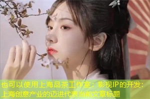 影视IP的开发:上海创意产业的迈进 影视IP的开发:上海创意产业的迈进